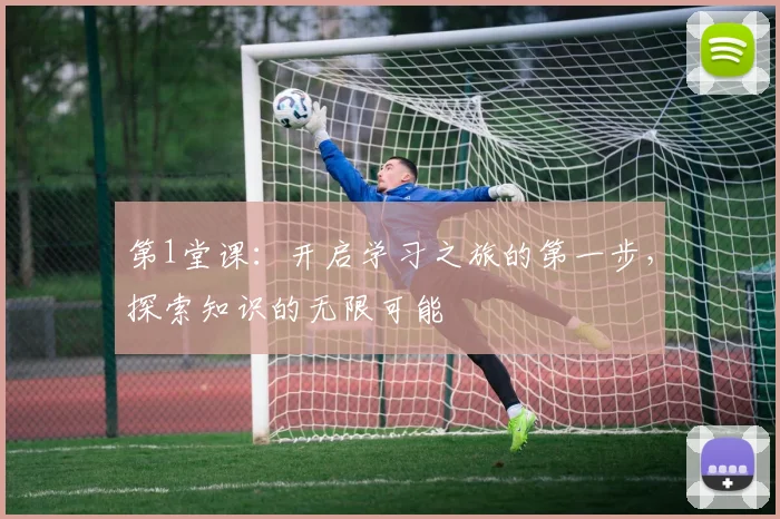 第1堂课：开启学习之旅的第一步，探索知识的无限可能